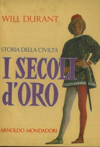 Storia della civiltà. I secoli d'oro. (1304-1576) - Will Durant - copertina