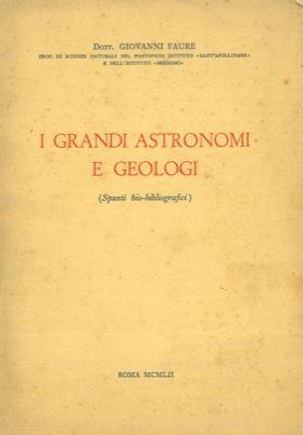 I grandi astronomi e geologi. (Spunti bio-bibliografici) - Giovanni Faure - copertina