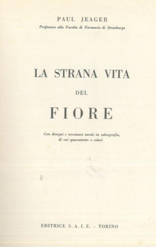 La strana vita del fiore. Con disegni e novantasei tavole in calcografia di cui quarantotto a colori - Paul Jeager - copertina