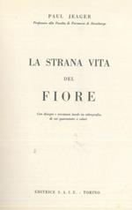 La strana vita del fiore. Con disegni e novantasei tavole in calcografia di cui quarantotto a colori