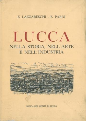 Lucca. Nella storia, nell'arte, nell'industria - Eugenio Lazzareschi - copertina