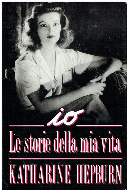 Katharine Hepburn io. Le storie della mia vita - Katharine Hepburn - copertina