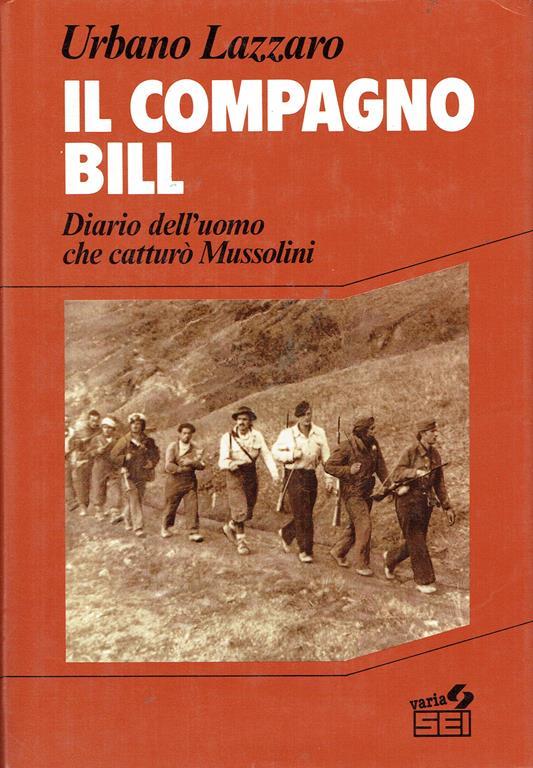 Il compagno Bill diario dell'uomo che catturò Mussolini - Urbano Lazzaro - copertina