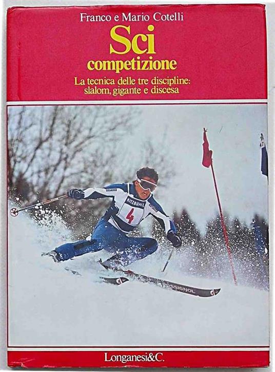 Sci competizione. La tecnica delle tre discipline: slalom, gigante e discesa - Franco Cotelli - copertina