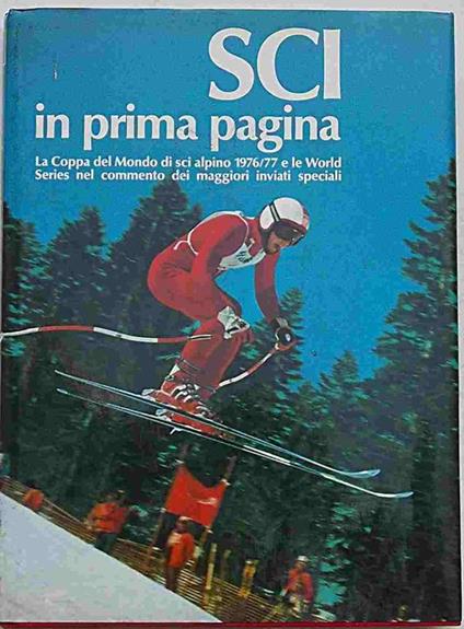 Sci in prima pagina. La Coppa del Mondo di sci alpino 1976/77 e le World Series nel commento dei maggiori inviati speciali - Ettore Frangipane - copertina