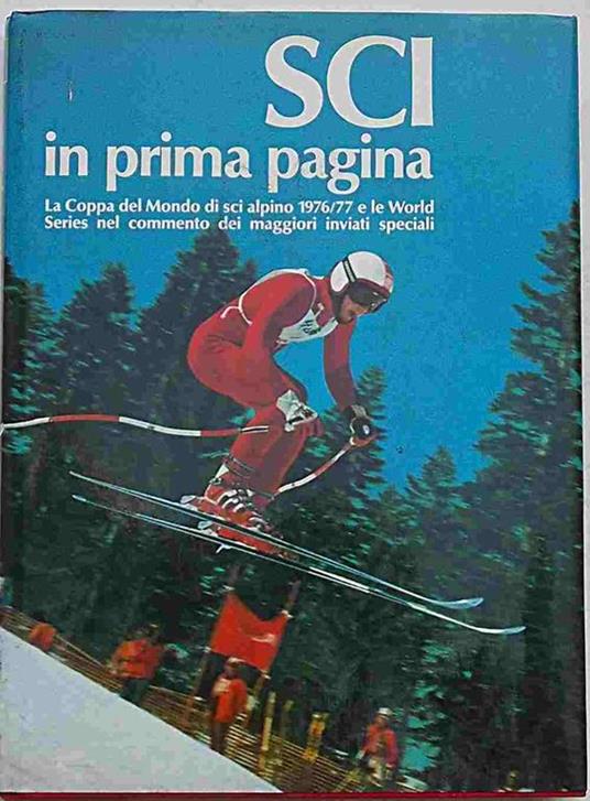 Sci in prima pagina. La Coppa del Mondo di sci alpino 1976/77 e le World Series nel commento dei maggiori inviati speciali - Ettore Frangipane - copertina