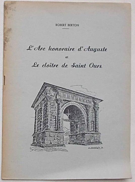 L' Arc honoraire d'Auguste et le cloitre de Sain Ours - Robert Berton - copertina