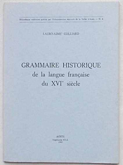 Grammaire historique de la langue francaise du XVIe siécle - Lauro-Aimé Colliard - copertina