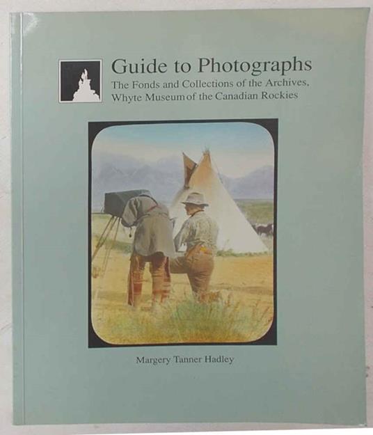 Guide to photographs. The Fonds and Collections of the Archives, Whyte Museum of the Canadian Rockies - Hadley Margery Tanner - copertina