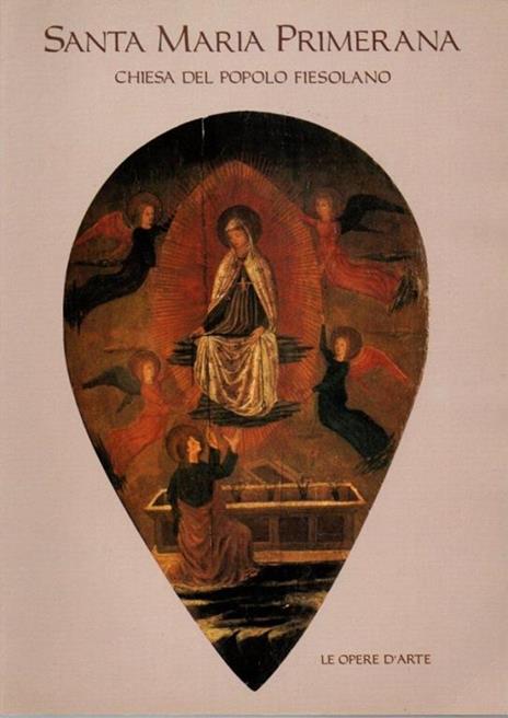 Santa Maria Primerana chiesa del popolo fiesolano Le opere d' arte - M. Grazia Ciardi Dupré dal Poggetto - copertina