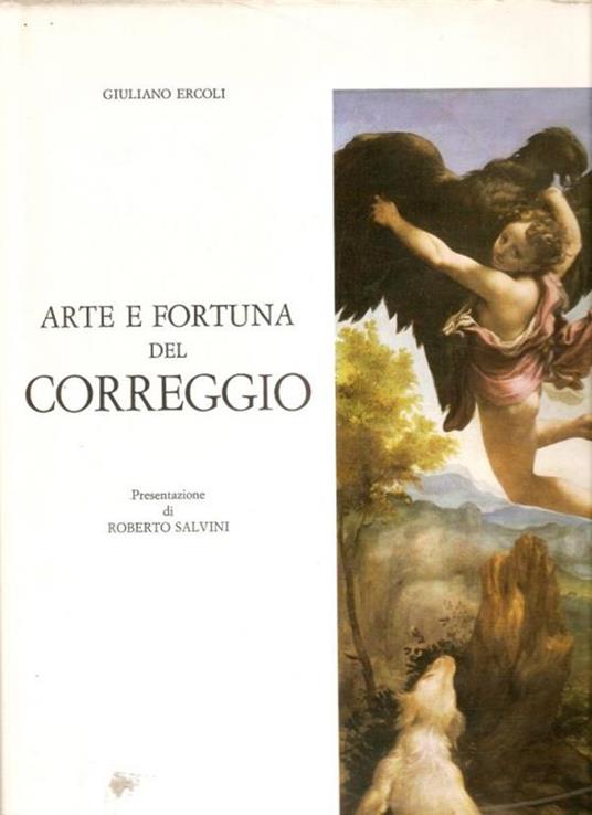 Arte e fortuna del Correggio - Giuliano Ercoli - 2