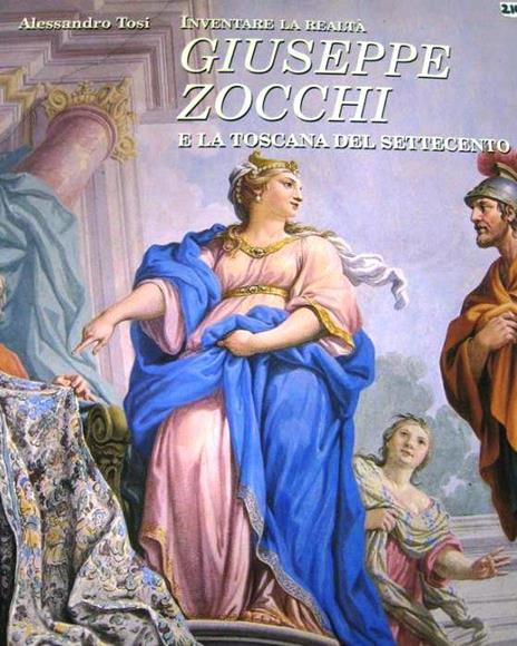 Inventare la Realtà Giuseppe Zocchi e la Toscana del Settecento - Alessandro Tosi - 2