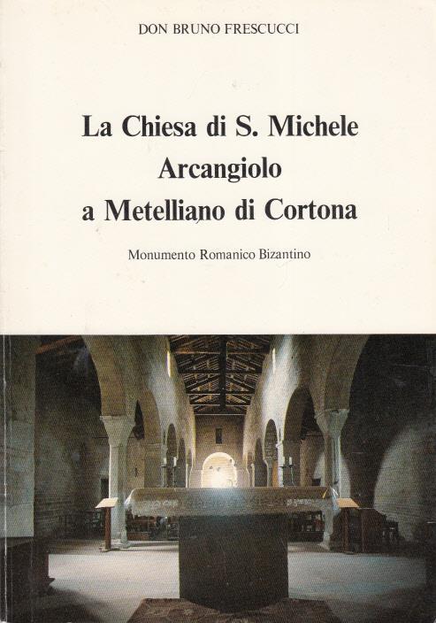 La chiesa di s. michele arcangiolo a metelliano di cortona monumento romanico bizantino - Bruno Frescucci - copertina
