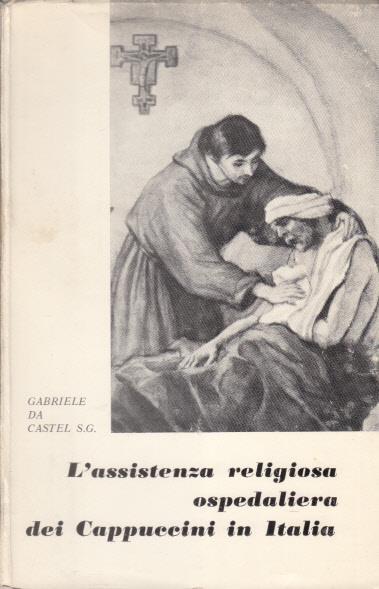 L' assistenza religiosa ospedaliera dei cappuccini in italia - Gabriele Da Castelsangiovanni - copertina