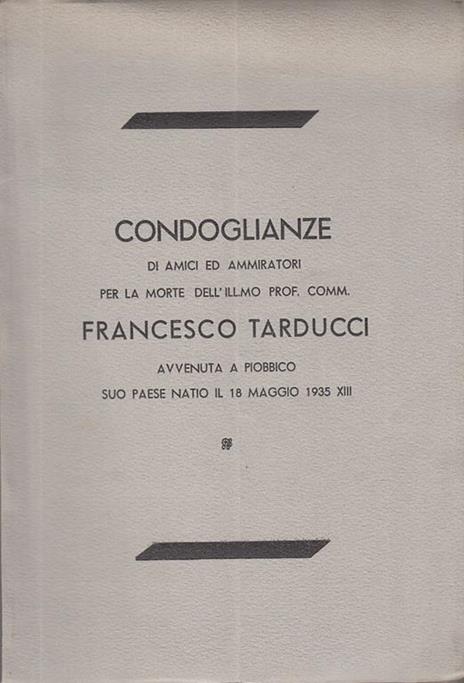 Condoglianze di amici ed ammiratori per la morte dell'ill.mo prof. comm. francesco tarducci avvenuta a piobbico suo paese natio il 18 maggio 1935 xiii - 2