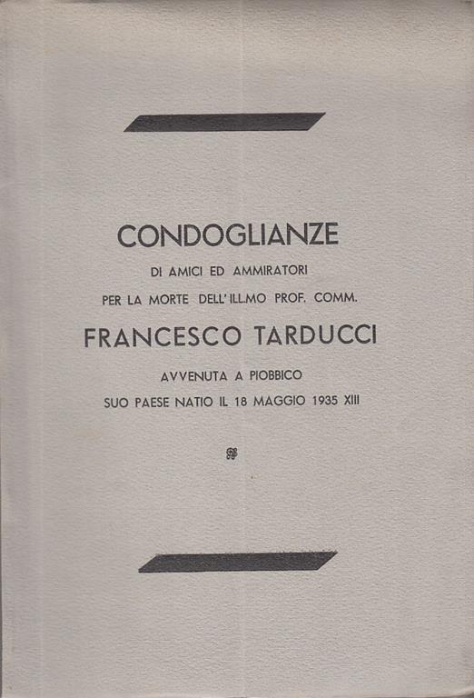 Condoglianze di amici ed ammiratori per la morte dell'ill.mo prof. comm. francesco tarducci avvenuta a piobbico suo paese natio il 18 maggio 1935 xiii - 2