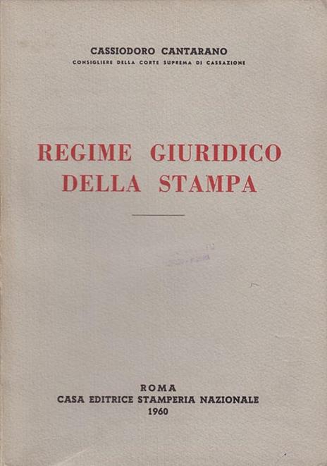 Regime giuridico della stampa. esposizione sistematica e commento della legislazione di stampa con ampia rassegna di dottrina e giurisprudenza - Cassiodoro Cantarano - copertina