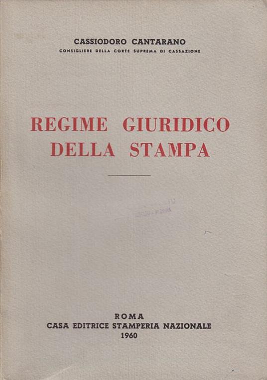 Regime giuridico della stampa. esposizione sistematica e commento della legislazione di stampa con ampia rassegna di dottrina e giurisprudenza - Cassiodoro Cantarano - copertina