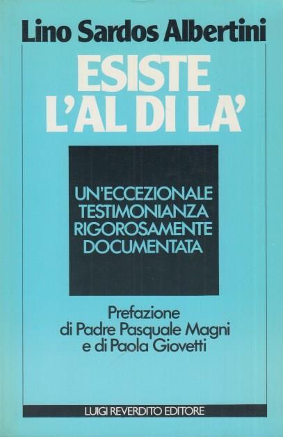 Esiste l'aldilà ? Un'eccezionale testimonianza rigorosamente documentata - Lino Sardos Albertini - 2