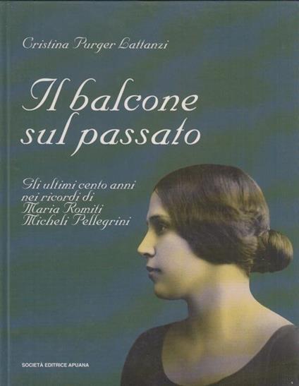 Il balcone sul passato. Gli ultimi cento anni nei ricordi di Maria Romiti Micheli Pellegrini - Cristina Purger Lattanzi - copertina