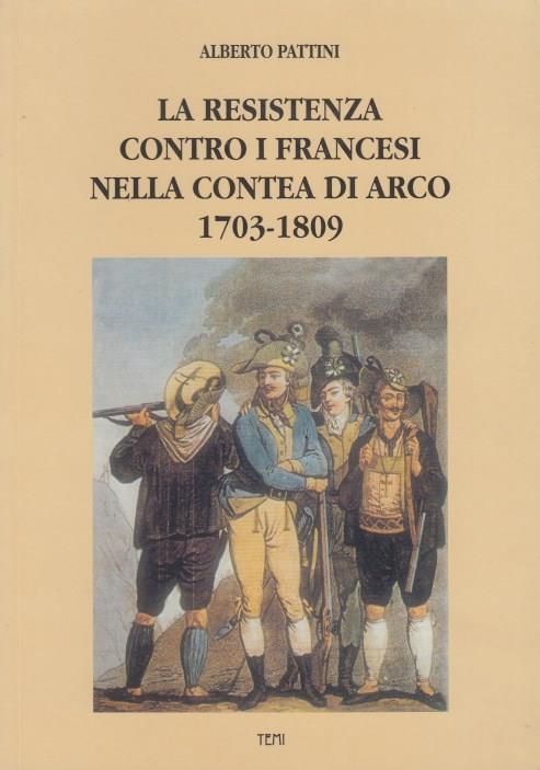 La resistenza contro i Francesi nella contea di Arco 1703-1809 - Alberto Pattini - copertina