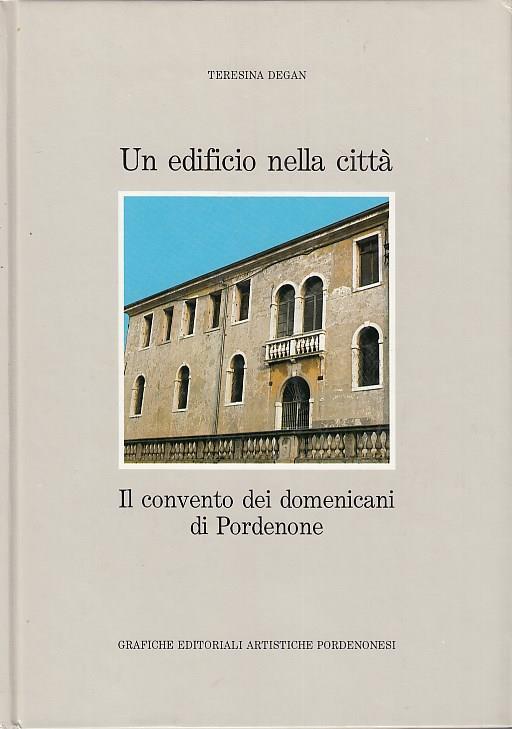 Un edificio nella città. Il convento dei domenicani di Pordenone - Teresina Degan - copertina