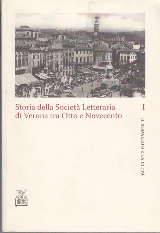 Storia Della Società Letteraria Di Verona Tra Otto E Novecento. Volume I Il Sodalizio E La Città- Volume Ii Temi E Protagonisti - Gian Paolo Romagnani - copertina