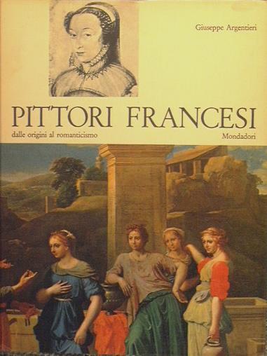 Pittori francesi dalle origini al Romanticismo - Giuseppe Argentieri - copertina