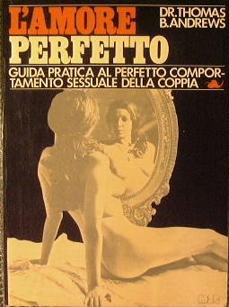 L' amore perfetto.Guida pratica al perfetto comportamento sessuale della coppia - Thomas B. Andrews - copertina