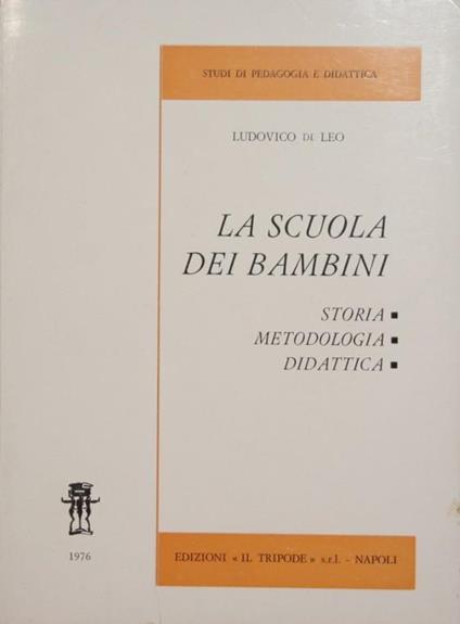 La scuola dei bambini. Storia. Metodologia. Didattica - Ludovico Di Leo - copertina