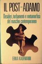 Il post-Adamo.Desideri,turbamenti e metamorfosi del maschio contemporaneo