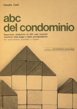 abc del condominio.Repertorio alfabetico di 400 casi concreti risultanti dalla legge e dalla giurisprudenza.Per amministratori,proprietari e inquilini - Claudio Carli - copertina