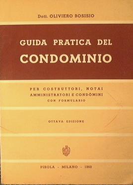 Guida pratica del condominio per costruttori, notai, amministratori e condomini. Con formulario - Oliviero Bosisio - copertina