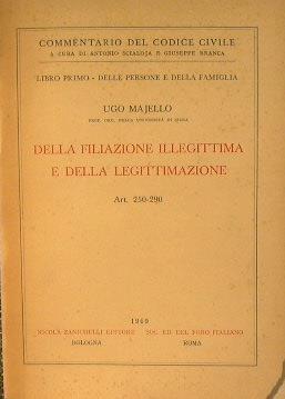 Della Filiazione Illegittima e della Legittimazione.. Commentario del Codice Civile a cura di Antonio Scialoja e Giuseppe Branca.Libro primo-Delle Persone e della Famiglia.Art.250-290 - Ugo Majello - copertina