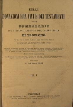 Delle donazioni fra vivi e dei testamenti ovvero commentario sul titolo Iilibro III del codice civilie di Troplong - V. De Matteis - copertina