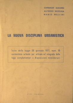 La nuova disciplina urbanistica. Testo della legge 28 Gennaio 1977, num. 10 commentata articolo per articolo ed integrata dalle leggi complementari e disposizioni ministeriali - G. Auguruio,A. Messina - copertina