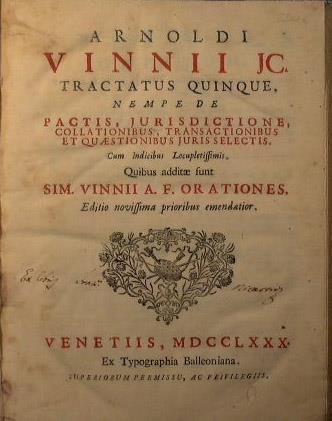 Tractatus quinque, nempe de pactis, jurisdictione, collationibus, transactionibus et quaestionibus juris selectis. Cum indicibus locupletissimis. Quibus additae sunt Sim. Vinnii A.f. orationes. Editio novissima prioribus emendatior - Arnold Vinnen - copertina