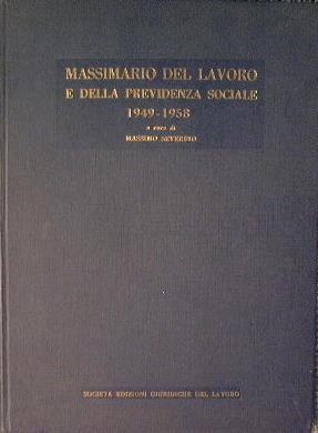 Massimario del lavoro e della previdenza sociale. Raccolta sistematica e completa della giurisprudenza dal 1949 al 1958 con indicazioni di legislazione e bibliografia - Massimo Severino - copertina