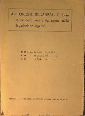 La locazione delle case e dei negozi nella legislazione vigente. RD. Legge 18 Aprile 1920 n. 477. R. D. legge 16 Gennaio 1921 n. 13. R. D. 3 Aprile 1921 n. 331 - Oreste Benassai - copertina