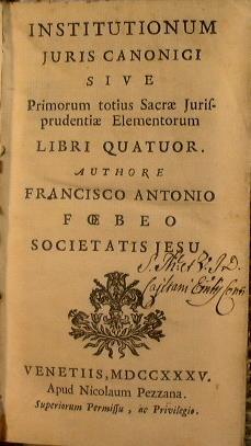 Institutionum juris canonici, sive Primorum totius sacrae jurisprudentiae elementorum, libri quatuor. Auctore Francisco Antonio Foebeo Societatis Jesu - Francisco Antonio Febei - copertina