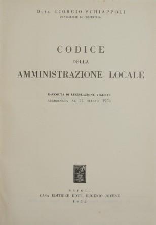 Codice della Amministrazione locale. Raccolta di legislazione vigente aggiornata al 31 marzo 1956 - Giorgio Schiappoli - copertina