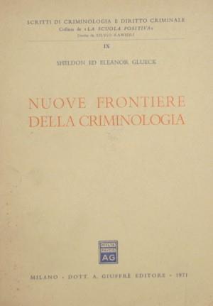 Nuove frontiere della criminologia - Sheldon Glueck,Eleanor Glueck - copertina
