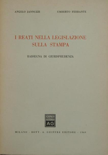 I reati nella legislazione sulla stampa. Rassegna di giurisprudenza - Angelo Jannuzzi,Umberto Ferrante - copertina