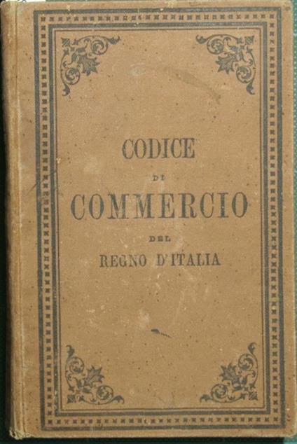 Codice di Commercio del Regno d'Italia. Preceduto dalla relazione a S. M. del Ministro Guardasigilli G. Zanardelli e corredato dell'indice alfabetico-analitico - copertina