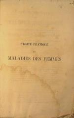 Traité pratique des maladies des femmes. Hors l'etat de grossesse. Pendant la grossese et apres l'accouchement