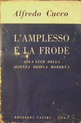 L' amplesso e la frode. Alla luce della scienza moderna - Alfredo Cucco - copertina