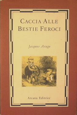 Caccia alle bestie feroci - Jacques Arago - copertina