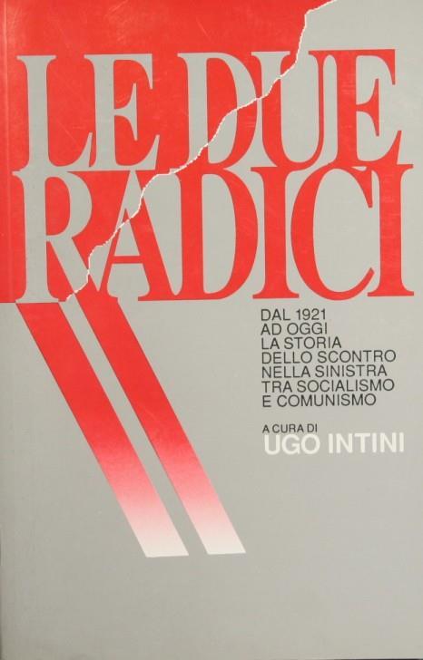 Le due radici. Dal 1921 ad oggi la storia dello scontro nella sinistra tra socialismo e comunismo - copertina