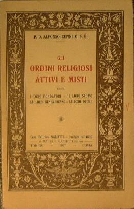 Gli ordini religiosi attivi e misti. Ossia i loro fondatori - il loro scopo - le loro benemerenze - le loro opere - Cenni Alfonso - copertina