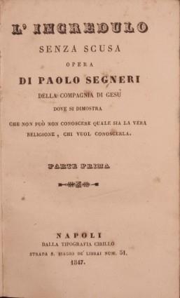 L' incredulo senza scusa del padre Paolo Segneri della compagnia di Gesù dove si dimostra che non può non conoscere quale sia la vera Religione, chi vuol conoscerla - Paolo Segneri - copertina